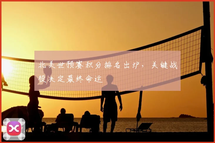 北美世预赛积分排名出炉,关键战役决定最终命运