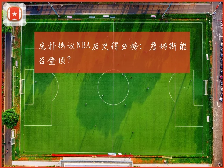 虎扑热议NBA历史得分榜：詹姆斯能否登顶？