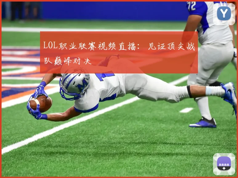 LOL职业联赛视频直播：见证顶尖战队巅峰对决