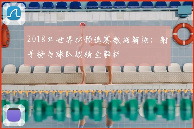 2018年世界杯预选赛数据解读：射手榜与球队战绩全解析