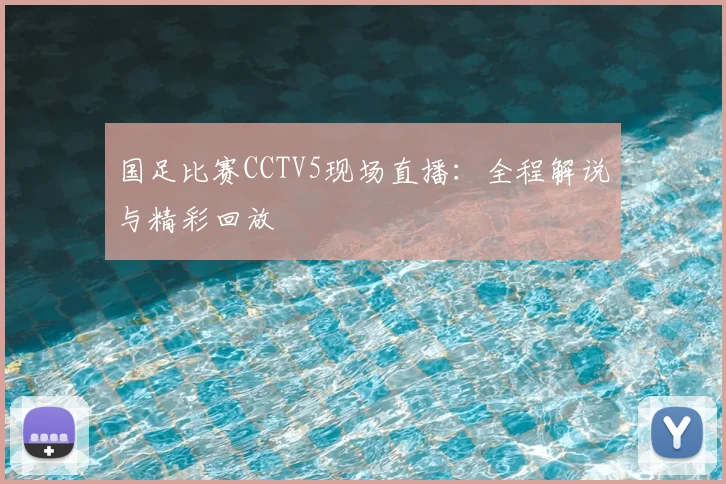 国足比赛CCTV5现场直播：全程解说与精彩回放