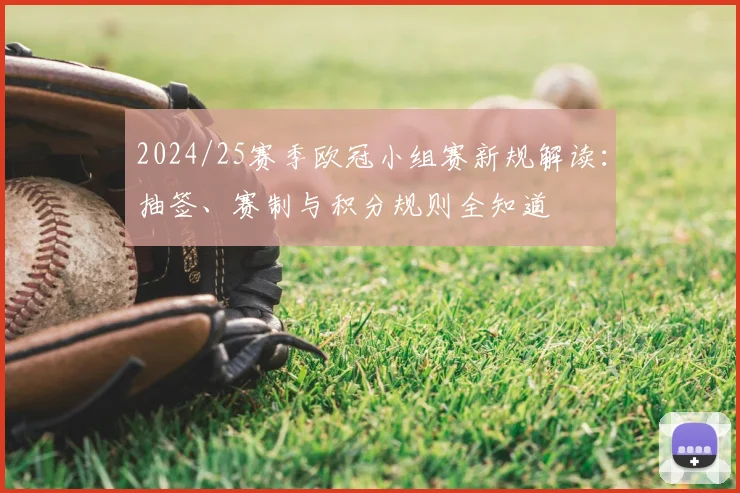 2024/25赛季欧冠小组赛新规解读：抽签、赛制与积分规则全知道